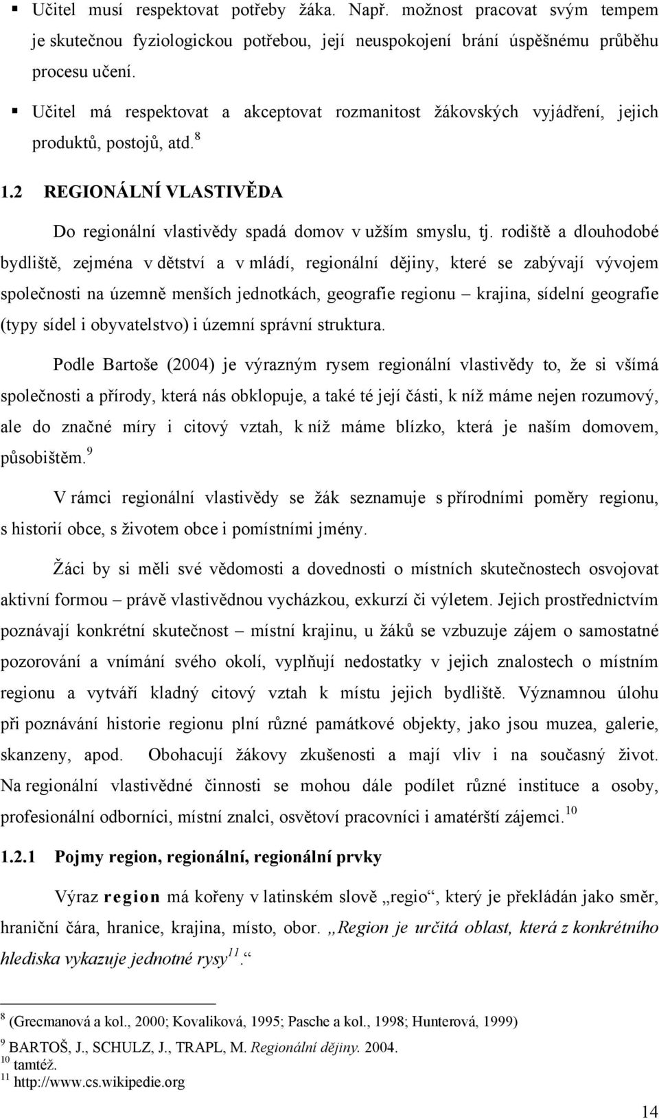 rodiště a dlouhodobé bydliště, zejména v dětství a v mládí, regionální dějiny, které se zabývají vývojem společnosti na územně menších jednotkách, geografie regionu krajina, sídelní geografie (typy