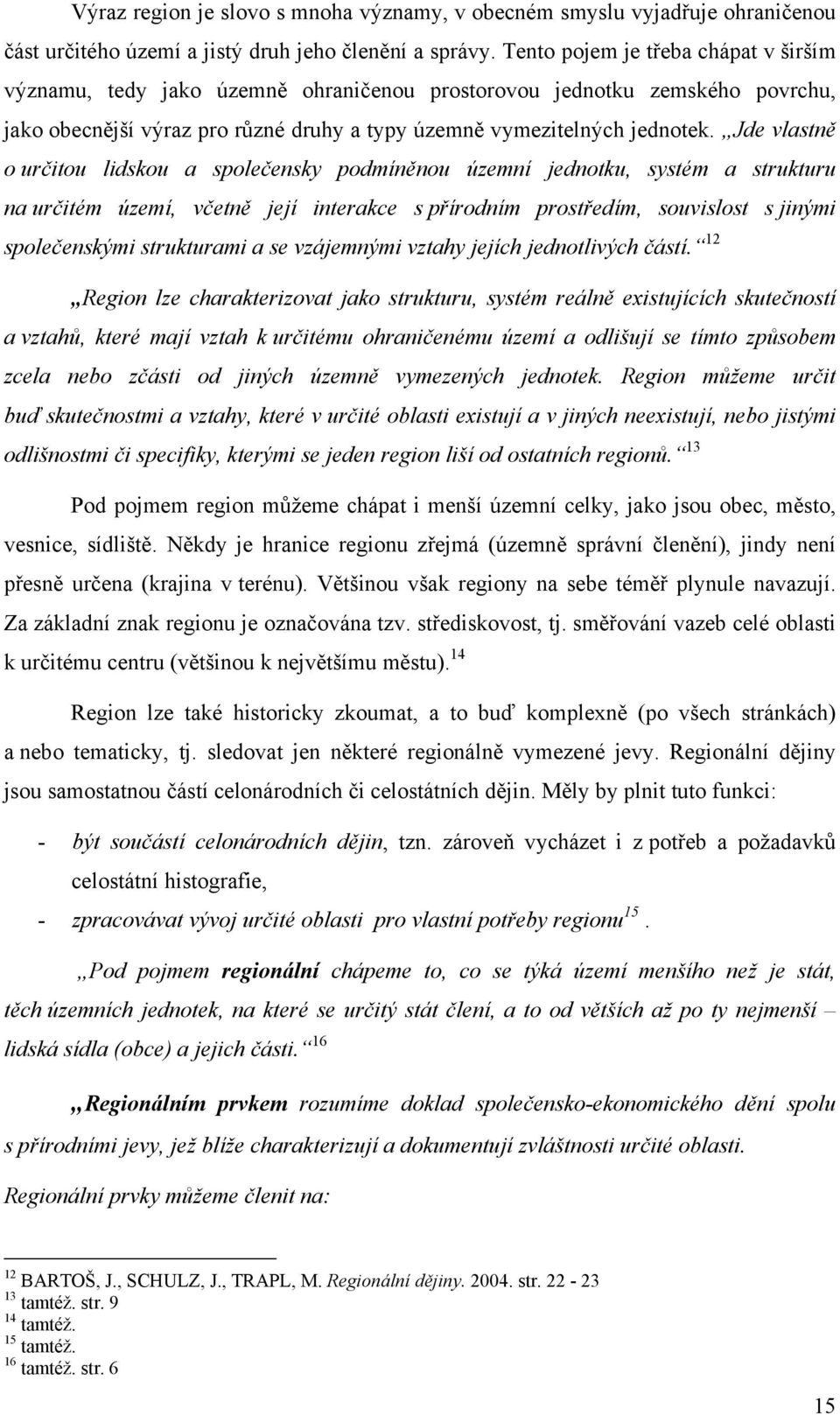 Jde vlastně o určitou lidskou a společensky podmíněnou územní jednotku, systém a strukturu na určitém území, včetně její interakce s přírodním prostředím, souvislost s jinými společenskými