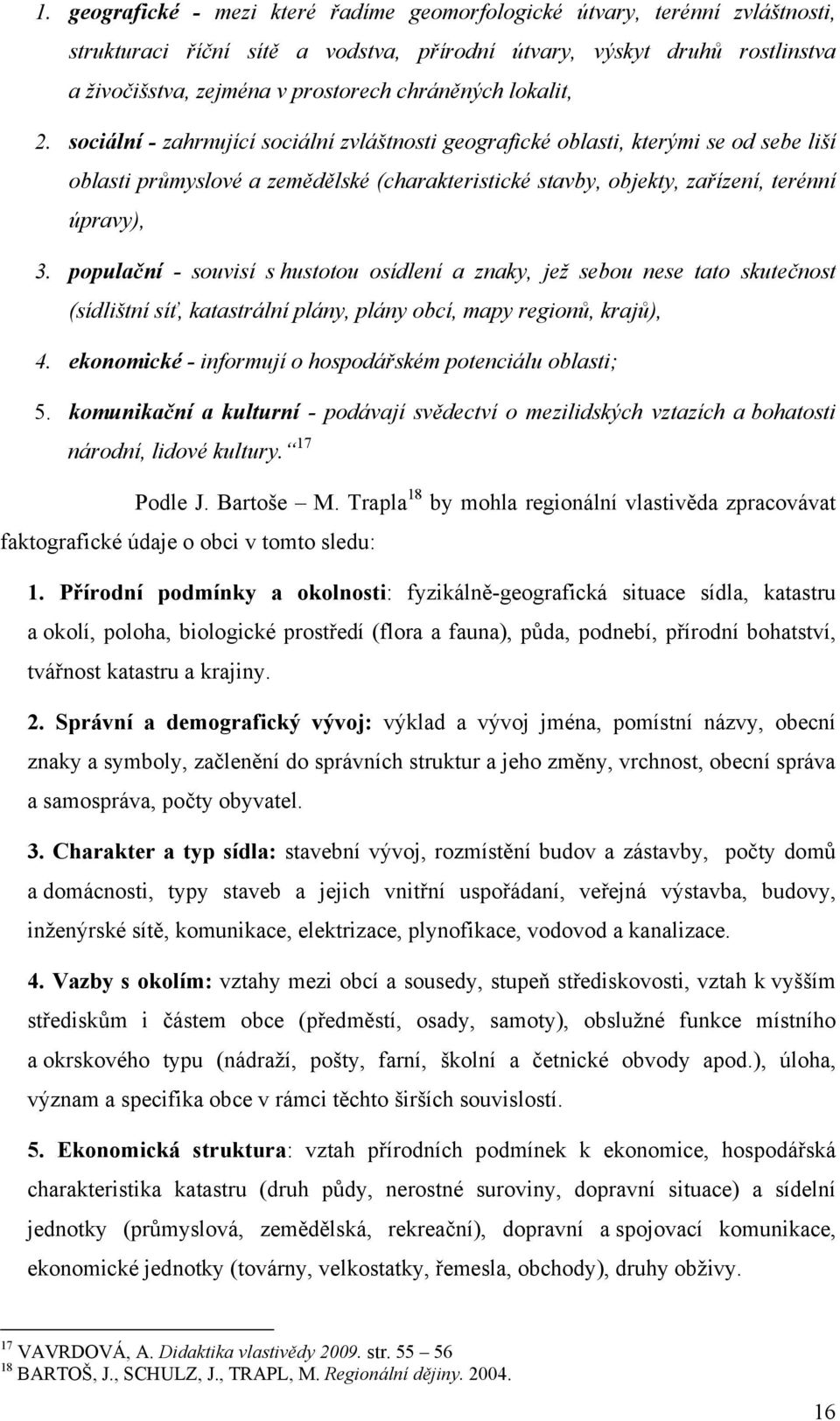 sociální - zahrnující sociální zvláštnosti geografické oblasti, kterými se od sebe liší oblasti průmyslové a zemědělské (charakteristické stavby, objekty, zařízení, terénní úpravy), 3.