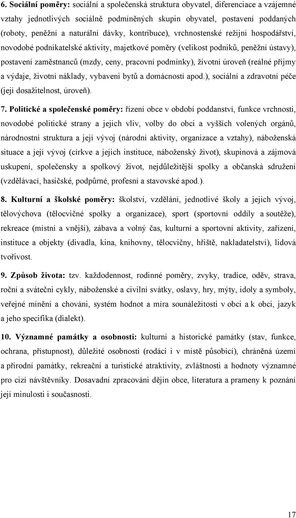 životní úroveň (reálné příjmy a výdaje, životní náklady, vybaveni bytů a domácností apod.), sociální a zdravotní péče (její dosažitelnost, úroveň). 7.