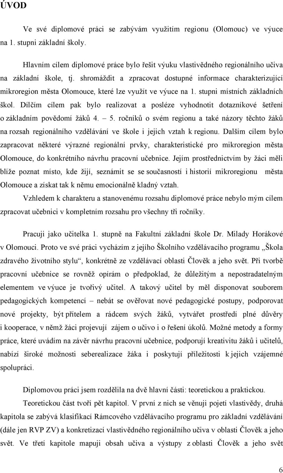 shromáždit a zpracovat dostupné informace charakterizující mikroregion města Olomouce, které lze využít ve výuce na 1. stupni místních základních škol.