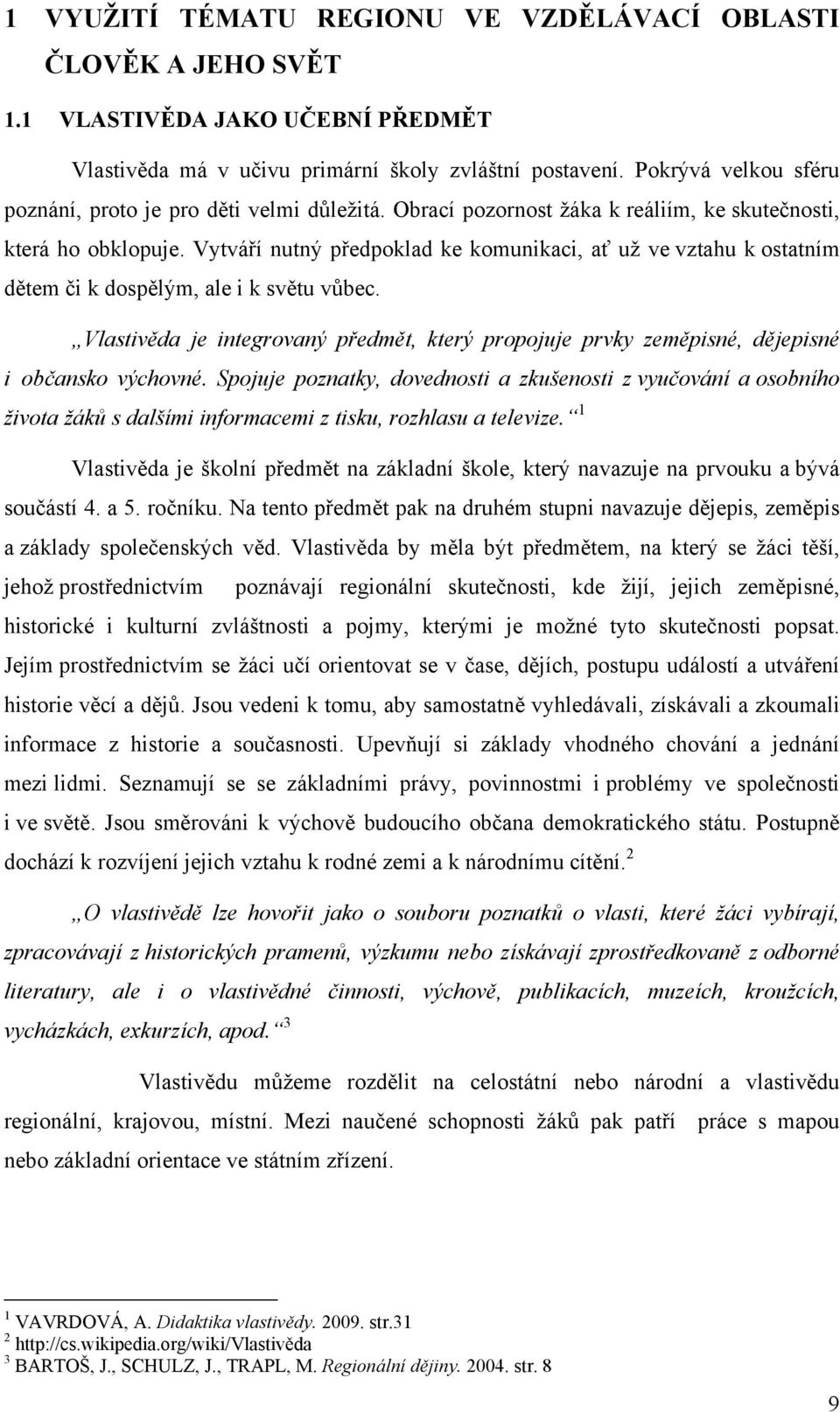 Vytváří nutný předpoklad ke komunikaci, ať už ve vztahu k ostatním dětem či k dospělým, ale i k světu vůbec.