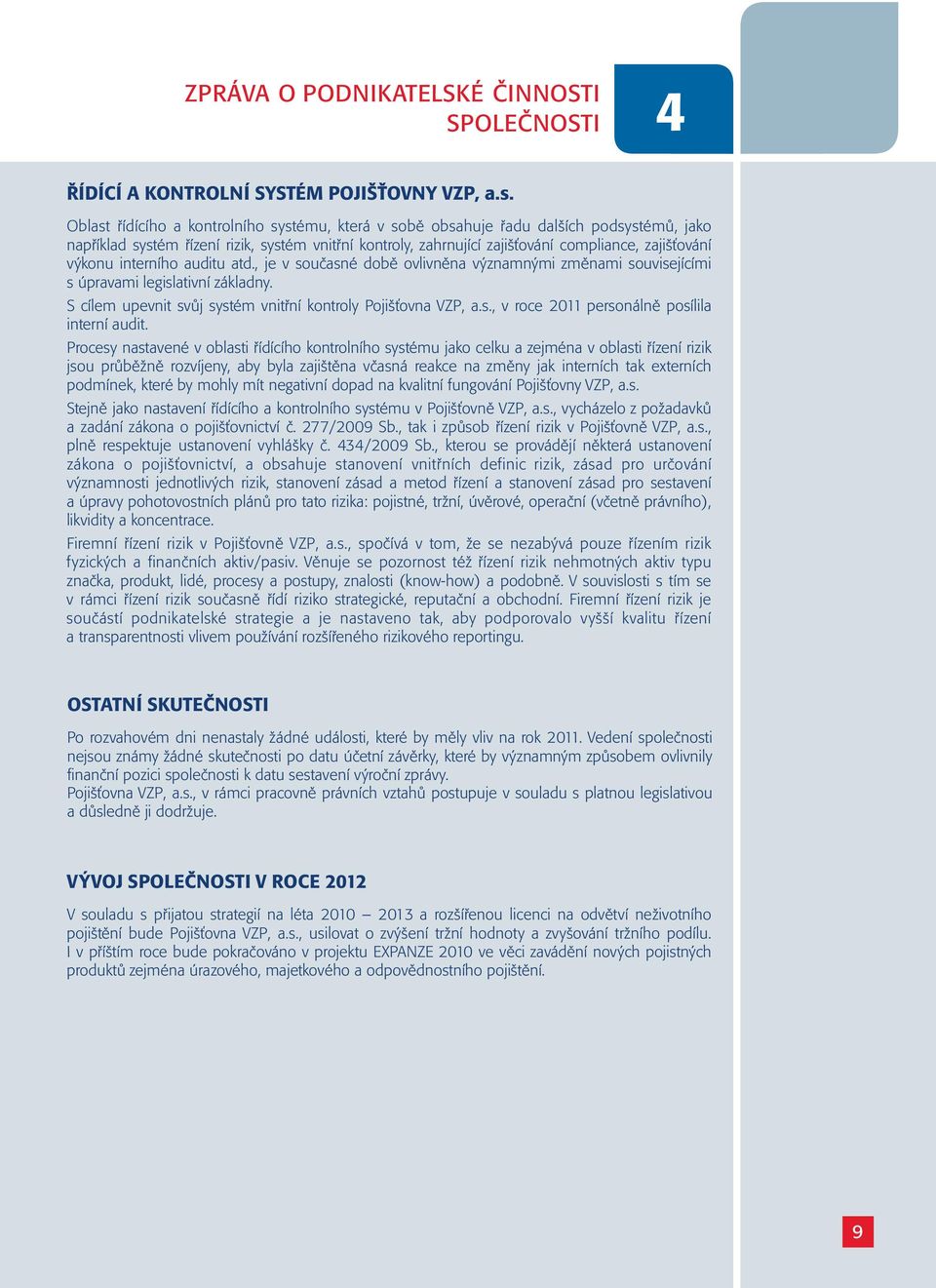 výkonu interního auditu atd., je v současné době ovlivněna významnými změnami souvisejícími s úpravami legislativní základny. S cílem upevnit svůj systém vnitřní kontroly Pojišťovna VZP, a.s., v roce 2011 personálně posílila interní audit.