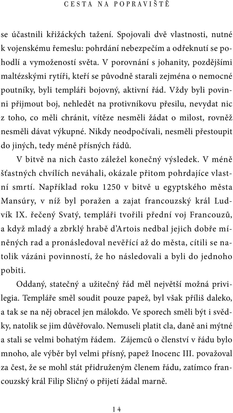 Vždy byli povinni přijmout boj, nehledět na protivníkovu přesilu, nevydat nic z toho, co měli chránit, vítěze nesměli žádat o milost, rovněž nesměli dávat výkupné.