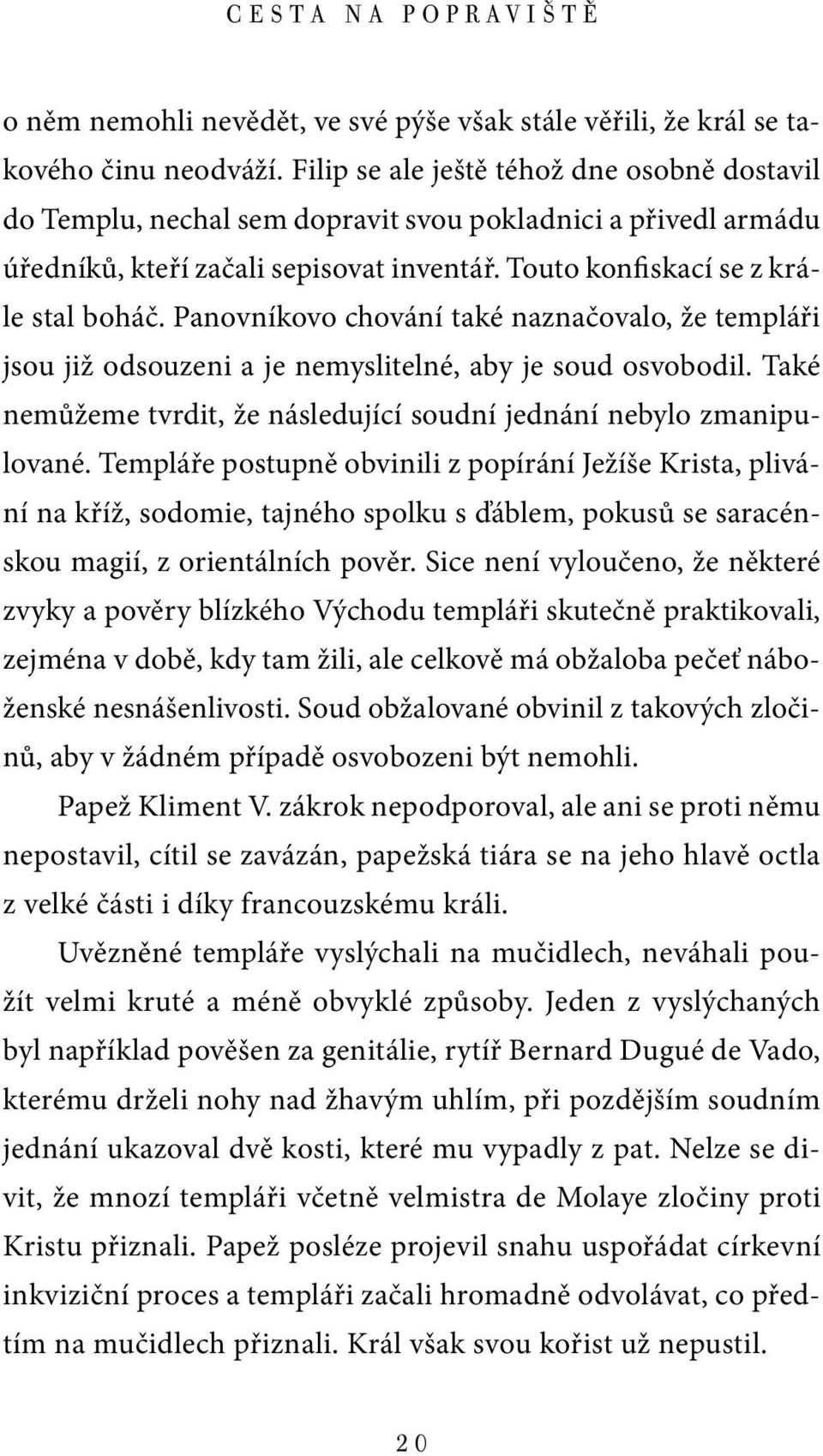 Panovníkovo chování také naznačovalo, že templáři jsou již odsouzeni a je nemyslitelné, aby je soud osvobodil. Také nemůžeme tvrdit, že následující soudní jednání nebylo zmanipulované.