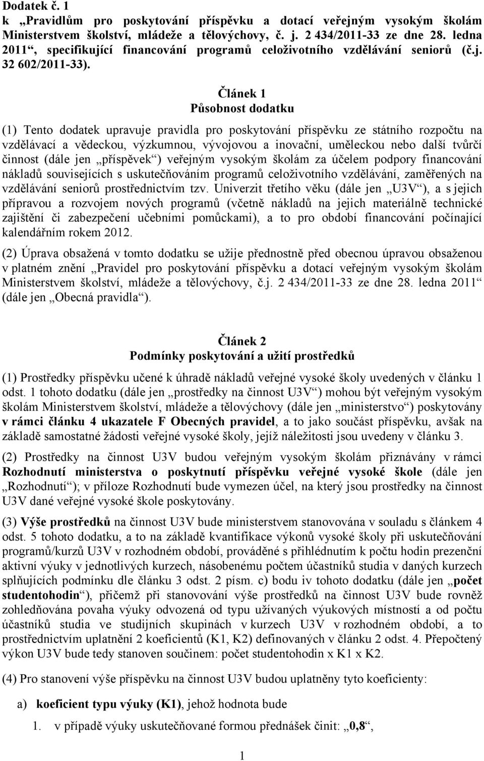 Článek 1 Působnost dodatku (1) Tento dodatek upravuje pravidla pro poskytování příspěvku ze státního rozpočtu na vzdělávací a vědeckou, výzkumnou, vývojovou a inovační, uměleckou nebo další tvůrčí