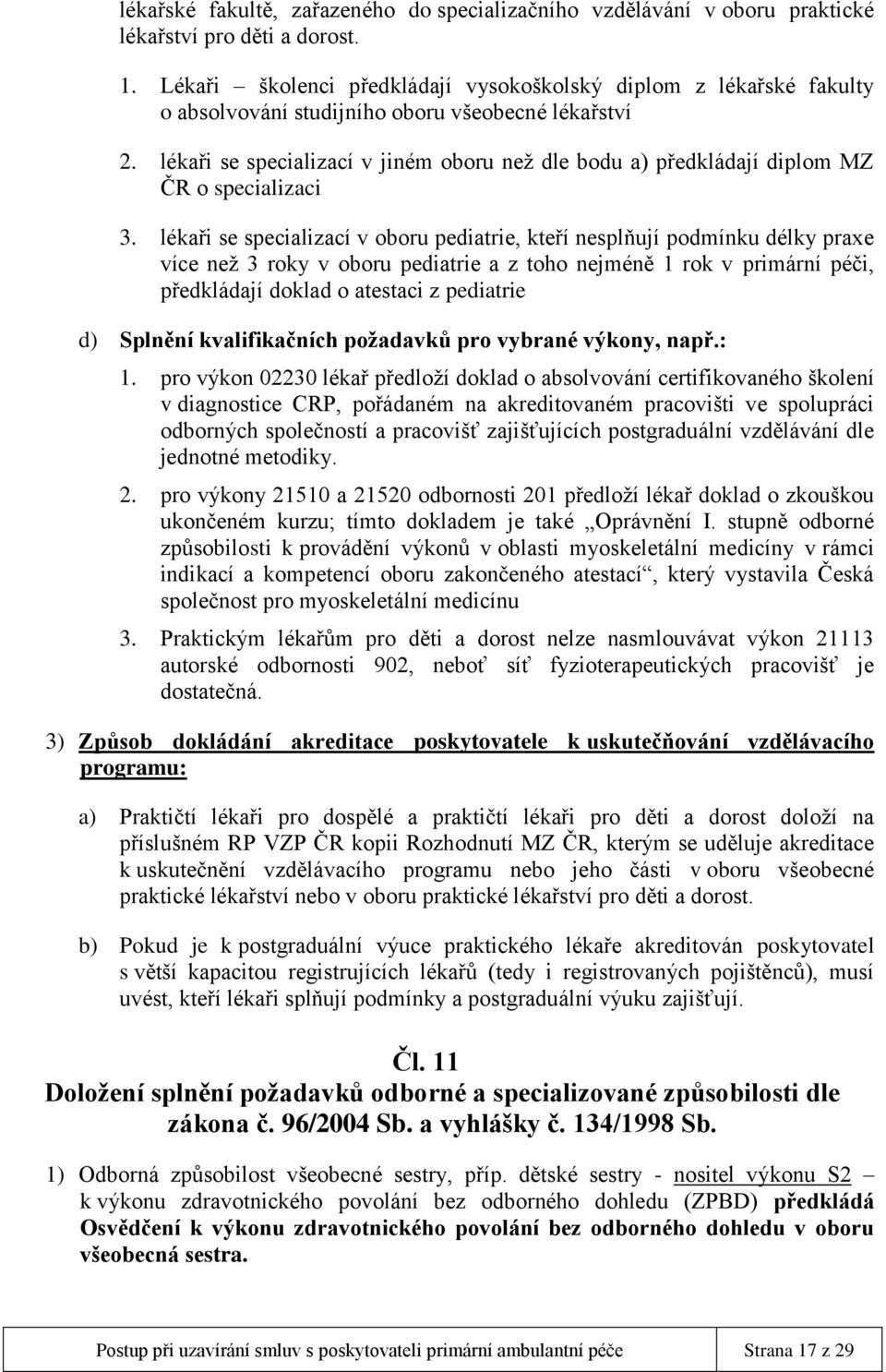 lékaři se specializací v jiném oboru než dle bodu a) předkládají diplom MZ ČR o specializaci 3.