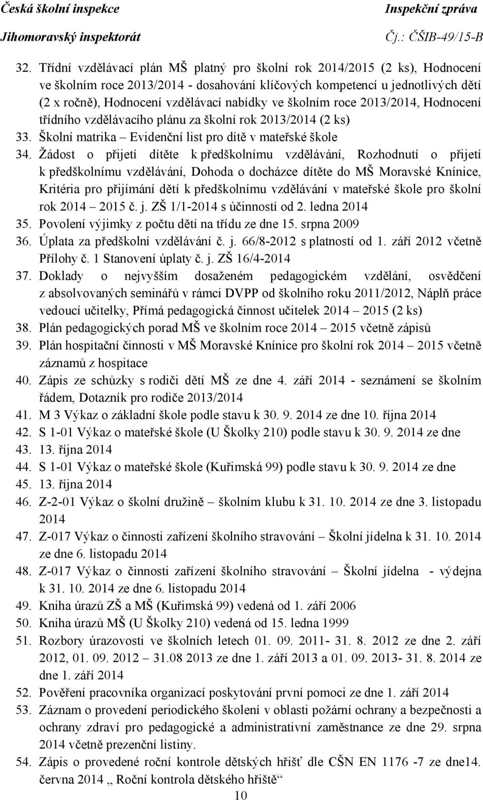 Žádost o přijetí dítěte k předškolnímu vzdělávání, Rozhodnutí o přijetí k předškolnímu vzdělávání, Dohoda o docházce dítěte do MŠ Moravské Knínice, Kritéria pro přijímání dětí k předškolnímu