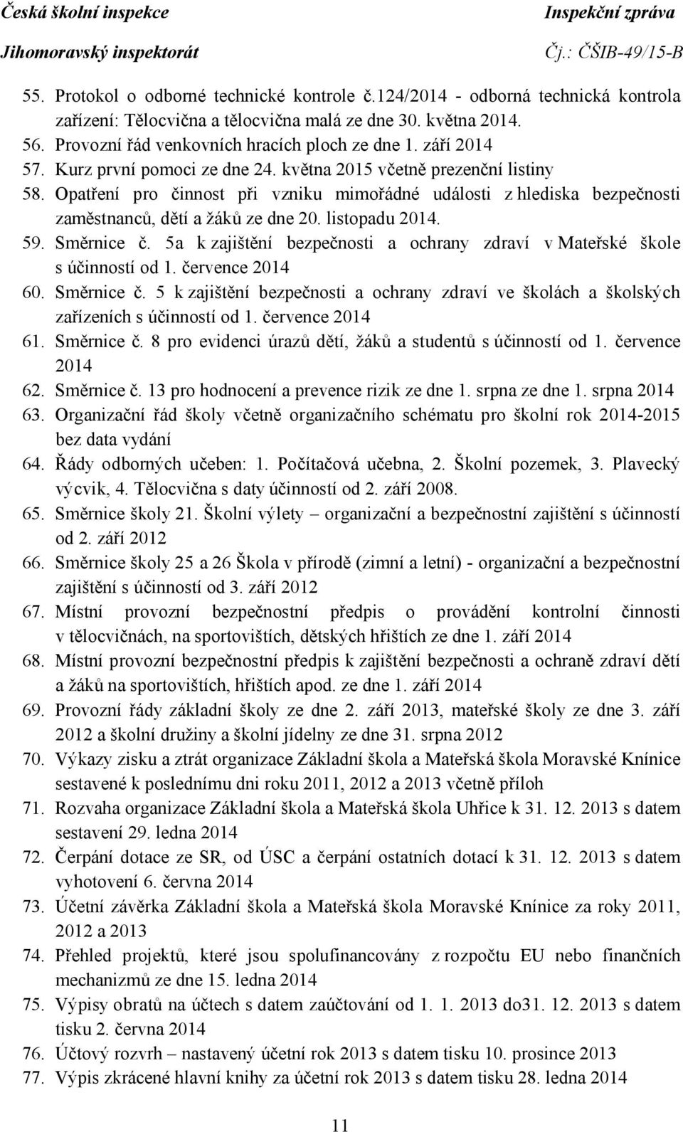 listopadu 2014. 59. Směrnice č. 5a kzajištění bezpečnosti a ochrany zdraví v Mateřské škole s účinností od 1. července 2014 60. Směrnice č. 5 k zajištění bezpečnosti a ochrany zdraví ve školách a školských zařízeních s účinností od 1.