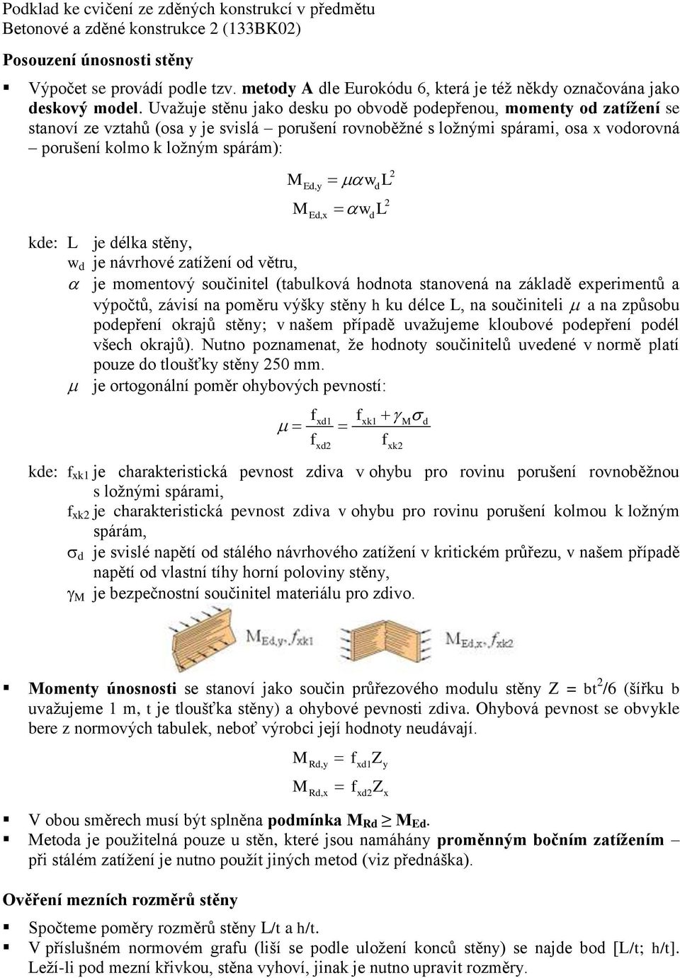 Ed,y Ed,x w L d d w L kde: L je délka stěny, w d je návrhové zatížení od větru, je momentový součinitel (tabulková hodnota stanovená na základě experimentů a výpočtů, závisí na poměru výšky stěny h