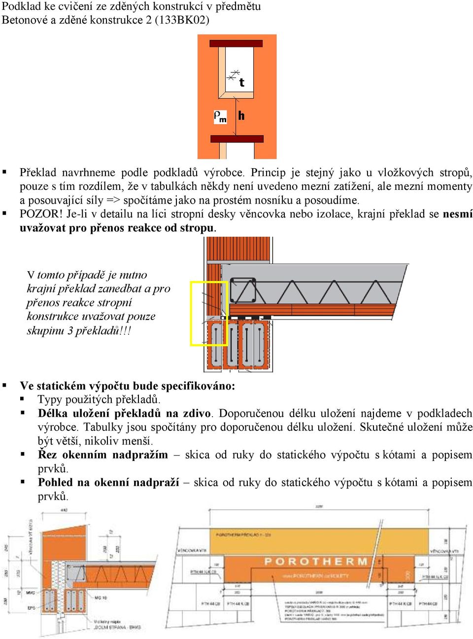 posoudíme. POZOR! Je-li v detailu na líci stropní desky věncovka nebo izolace, krajní překlad se nesmí uvažovat pro přenos reakce od stropu.