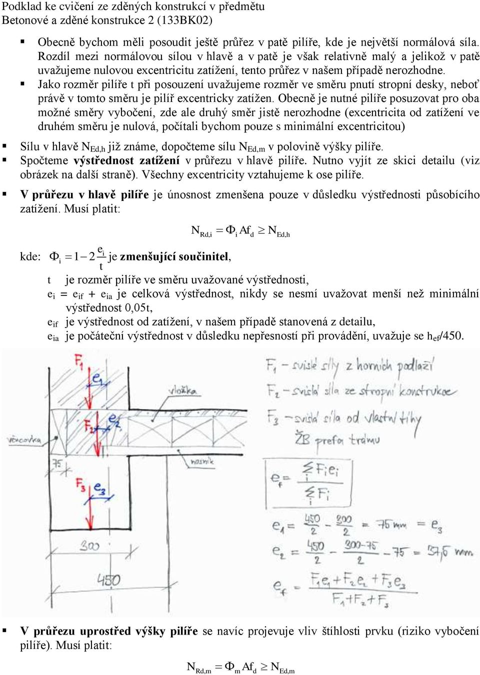 Jako rozměr pilíře t při posouzení uvažujeme rozměr ve směru pnutí stropní desky, neboť právě v tomto směru je pilíř excentricky zatížen.