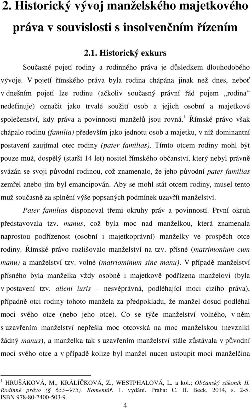 majetkové společenství, kdy práva a povinnosti manželů jsou rovná.