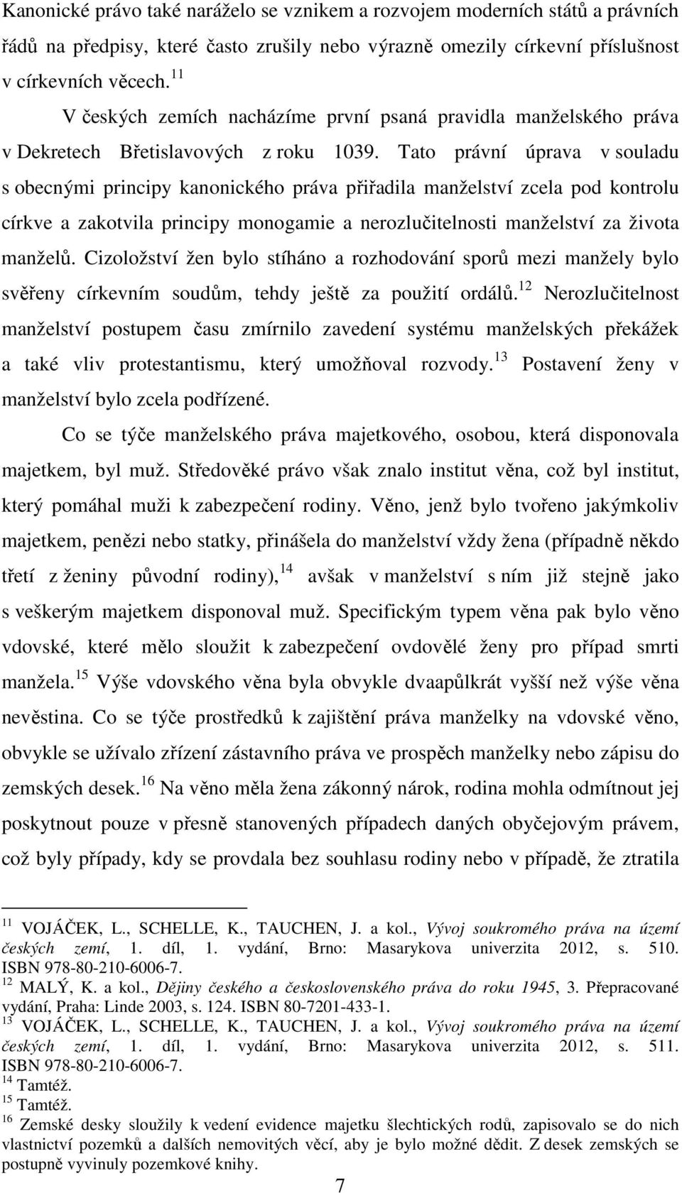 Tato právní úprava v souladu s obecnými principy kanonického práva přiřadila manželství zcela pod kontrolu církve a zakotvila principy monogamie a nerozlučitelnosti manželství za života manželů.