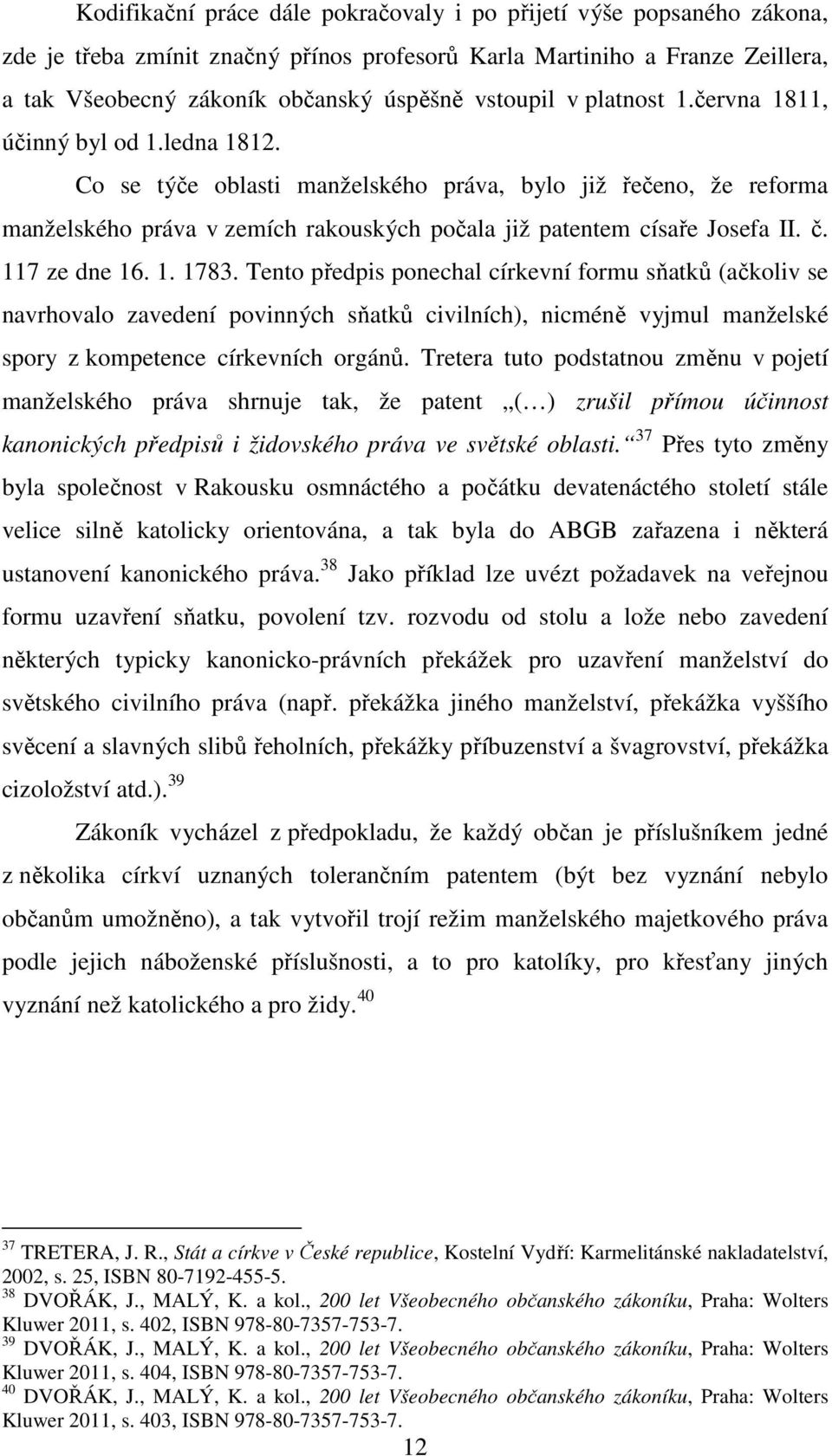 117 ze dne 16. 1. 1783. Tento předpis ponechal církevní formu sňatků (ačkoliv se navrhovalo zavedení povinných sňatků civilních), nicméně vyjmul manželské spory z kompetence církevních orgánů.