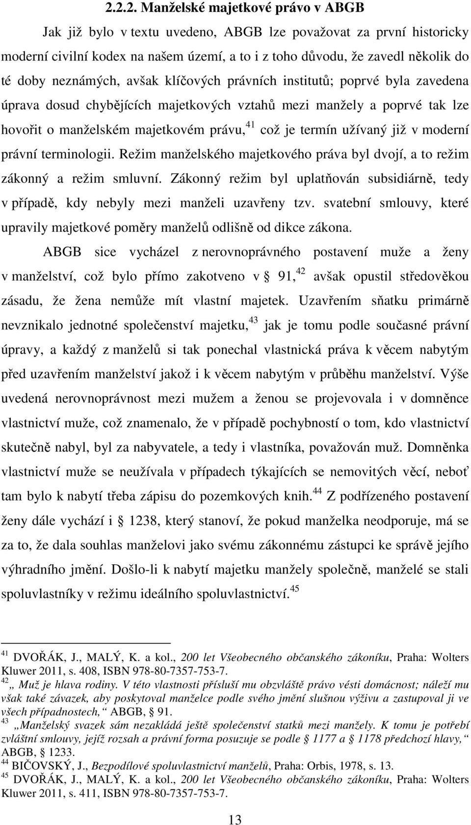 užívaný již v moderní právní terminologii. Režim manželského majetkového práva byl dvojí, a to režim zákonný a režim smluvní.