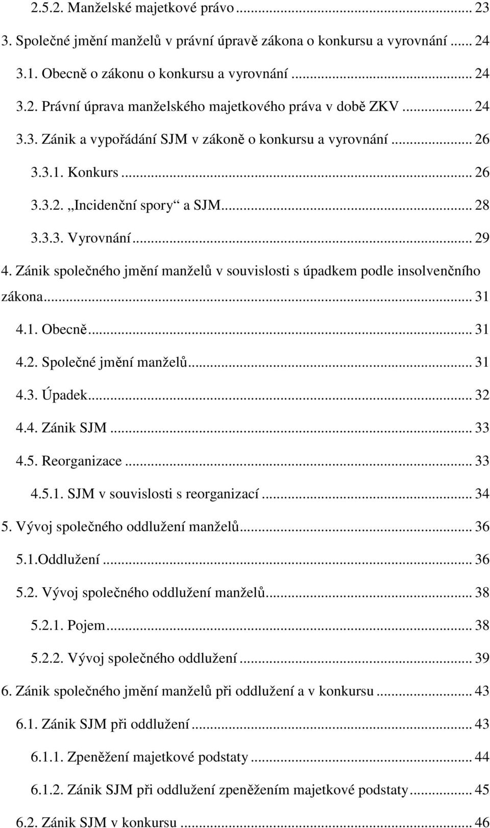 Zánik společného jmění manželů v souvislosti s úpadkem podle insolvenčního zákona... 31 4.1. Obecně... 31 4.2. Společné jmění manželů... 31 4.3. Úpadek... 32 4.4. Zánik SJM... 33 4.5. Reorganizace.