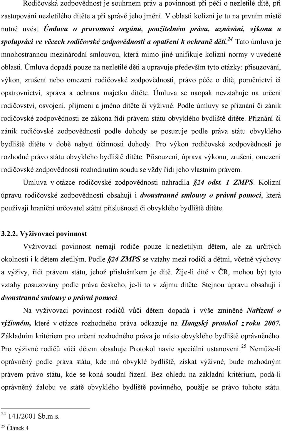 24 Tato úmluva je mnohostrannou mezinárodní smlouvou, která mimo jiné unifikuje kolizní normy v uvedené oblasti.