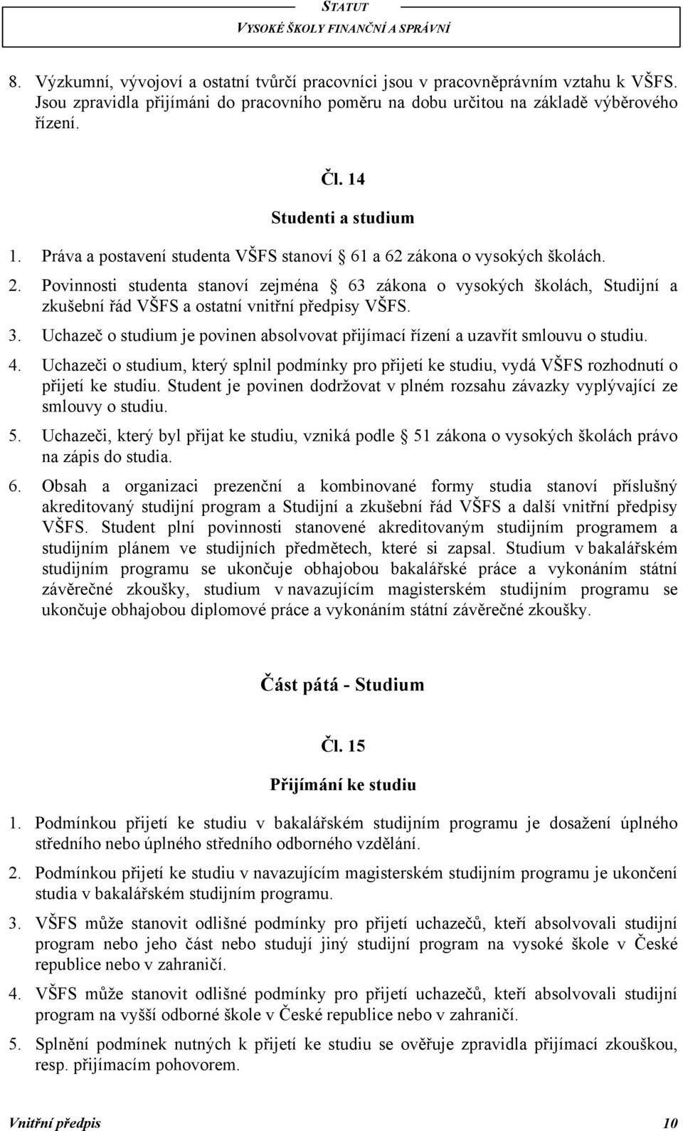 Povinnosti studenta stanoví zejména 63 zákona o vysokých školách, Studijní a zkušební řád VŠFS a ostatní vnitřní předpisy VŠFS. 3.