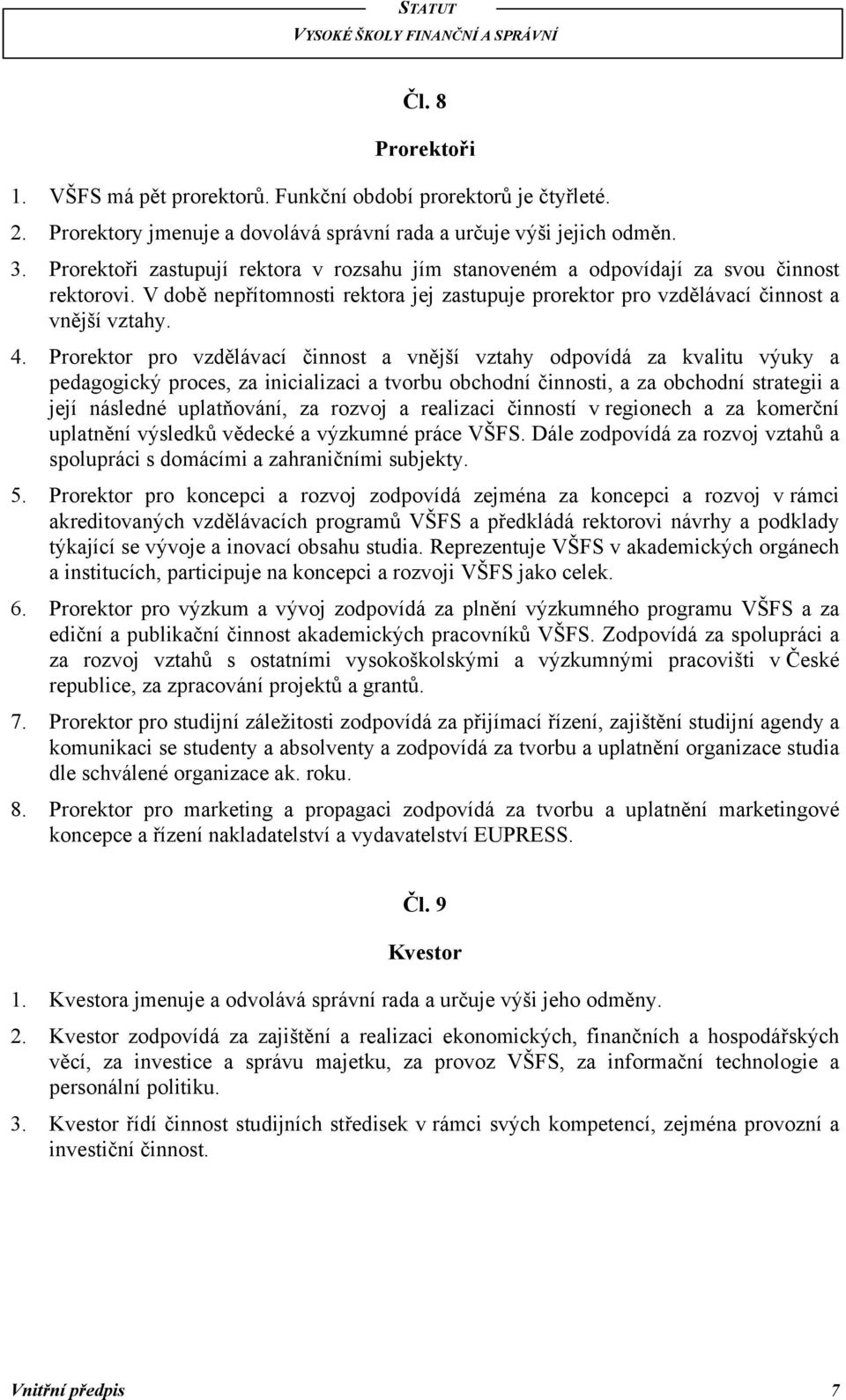 Prorektor pro vzdělávací činnost a vnější vztahy odpovídá za kvalitu výuky a pedagogický proces, za inicializaci a tvorbu obchodní činnosti, a za obchodní strategii a její následné uplatňování, za