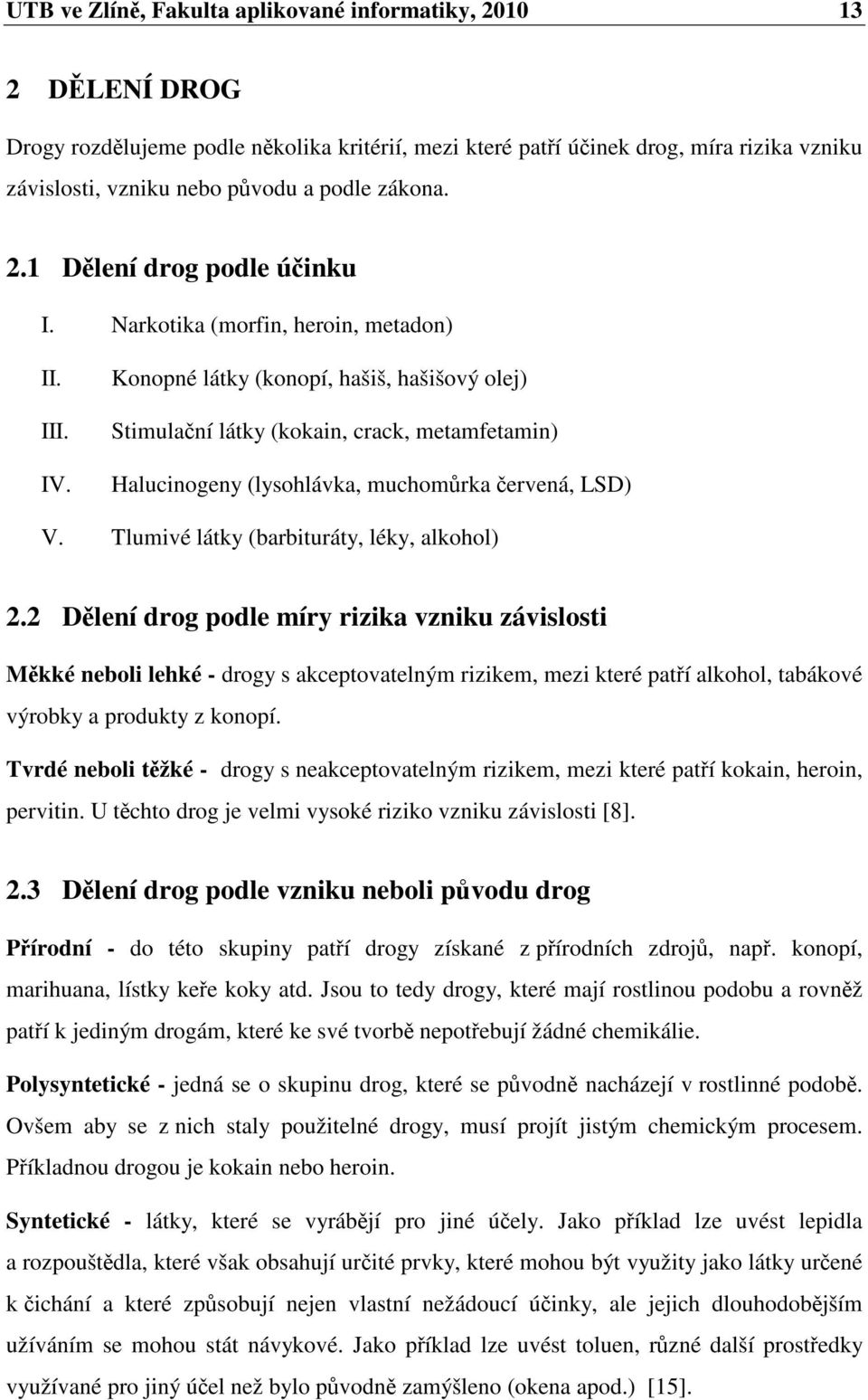 Konopné látky (konopí, hašiš, hašišový olej) Stimulační látky (kokain, crack, metamfetamin) Halucinogeny (lysohlávka, muchomůrka červená, LSD) V. Tlumivé látky (barbituráty, léky, alkohol) 2.