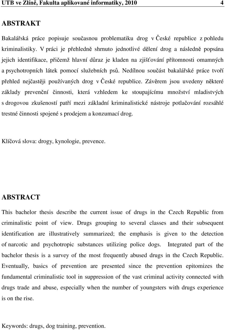 psů. Nedílnou součást bakalářské práce tvoří přehled nejčastěji používaných drog v České republice.