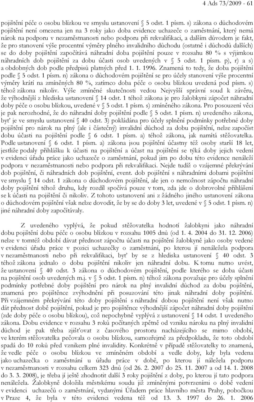 fakt, že pro stanovení výše procentní výměry plného invalidního důchodu (ostatně i důchodů dalších) se do doby pojištění započítává náhradní doba pojištění pouze v rozsahu 80 % s výjimkou náhradních