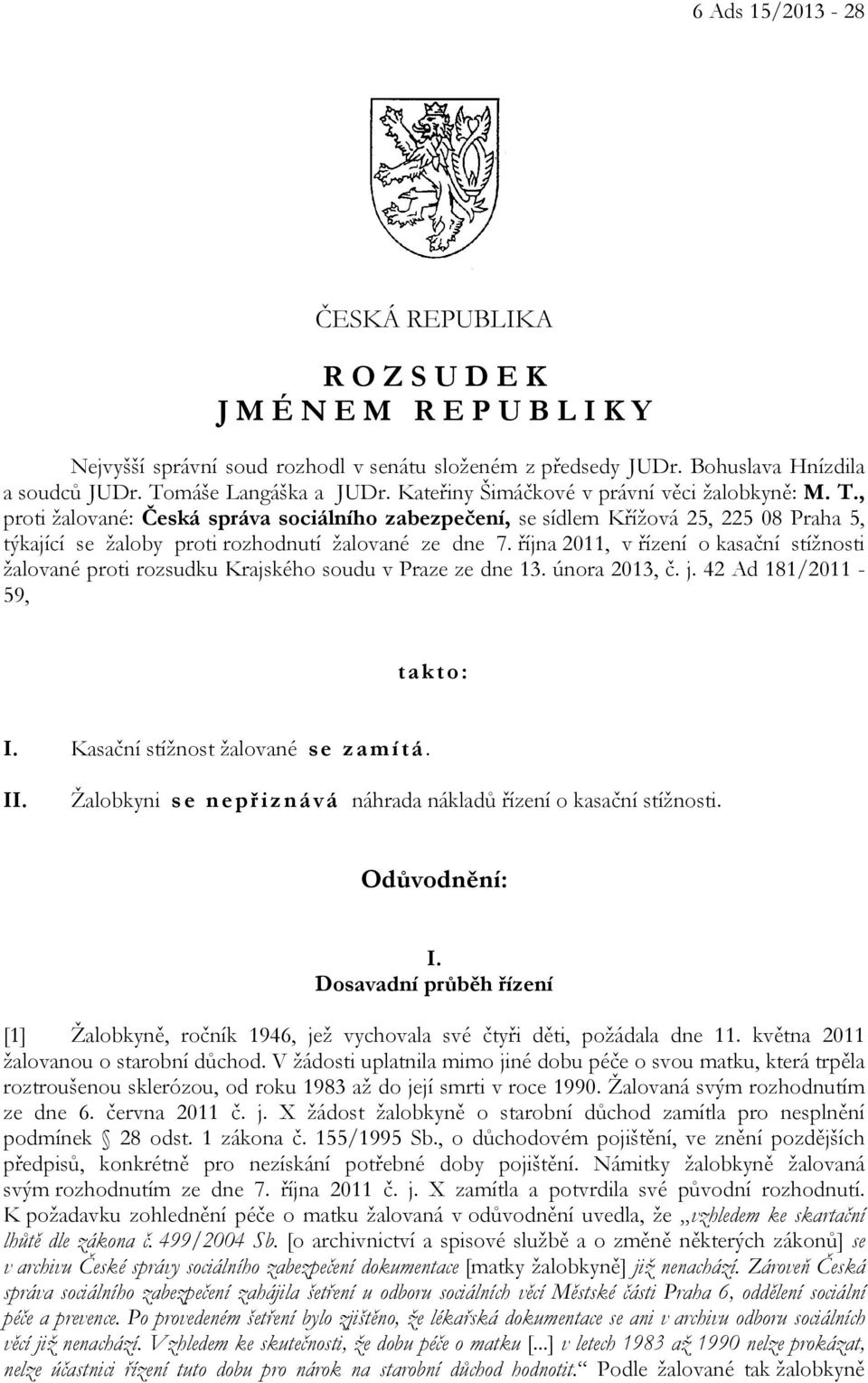 , proti žalované: Česká správa sociálního zabezpečení, se sídlem Křížová 25, 225 08 Praha 5, týkající se žaloby proti rozhodnutí žalované ze dne 7.