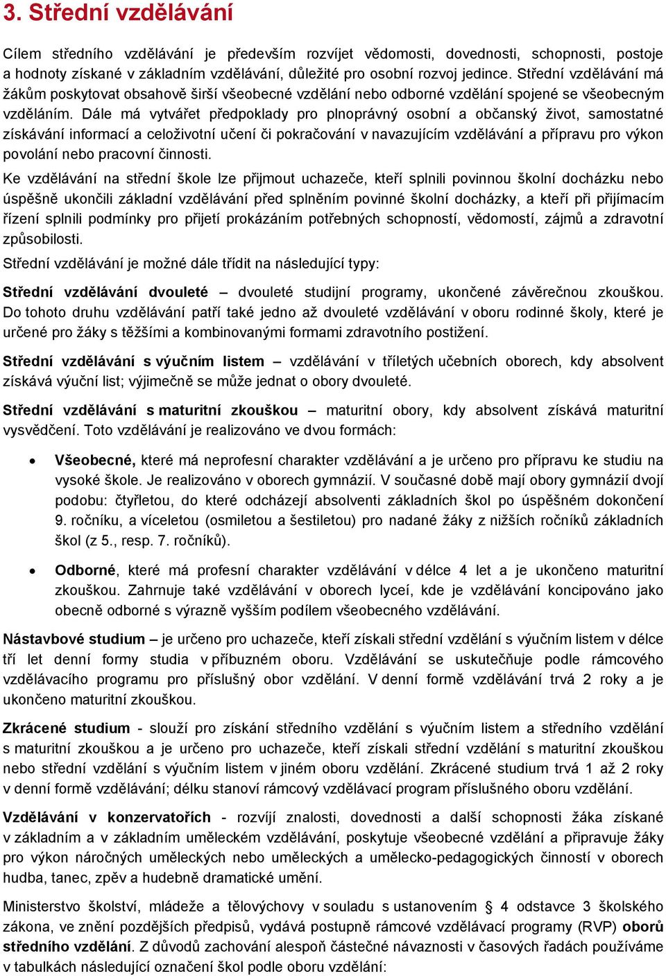 Dále má vytvářet předpoklady pro plnoprávný osobní a občanský život, samostatné získávání informací a celoživotní učení či pokračování v navazujícím vzdělávání a přípravu pro výkon povolání nebo