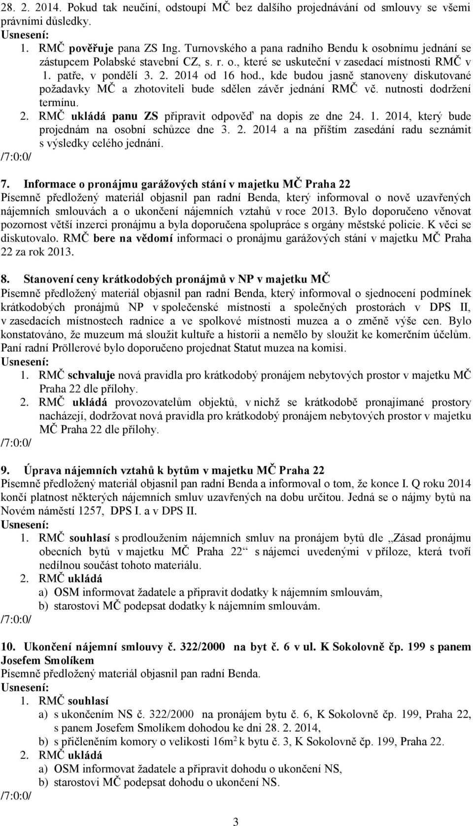 , kde budou jasně stanoveny diskutované požadavky MČ a zhotoviteli bude sdělen závěr jednání RMČ vč. nutnosti dodržení termínu. panu ZS připravit odpověď na dopis ze dne 24. 1.