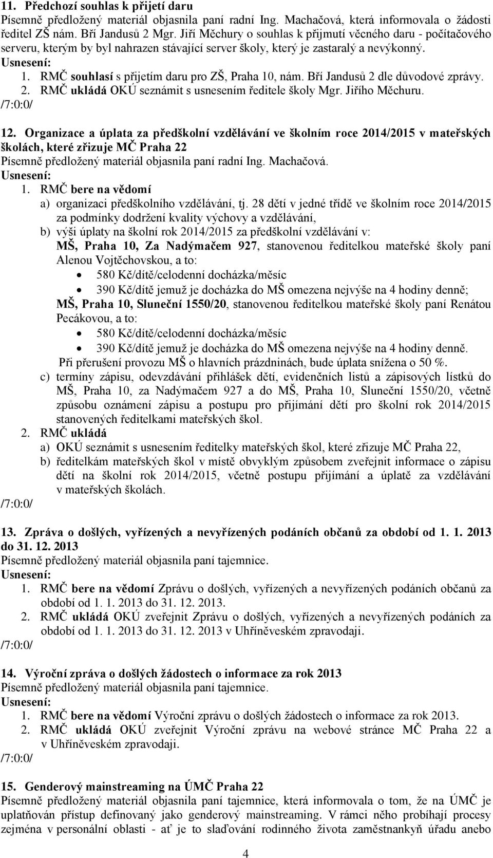 RMČ souhlasí s přijetím daru pro ZŠ, Praha 10, nám. Bří Jandusů 2 dle důvodové zprávy. OKÚ seznámit s usnesením ředitele školy Mgr. Jiřího Měchuru. 12.