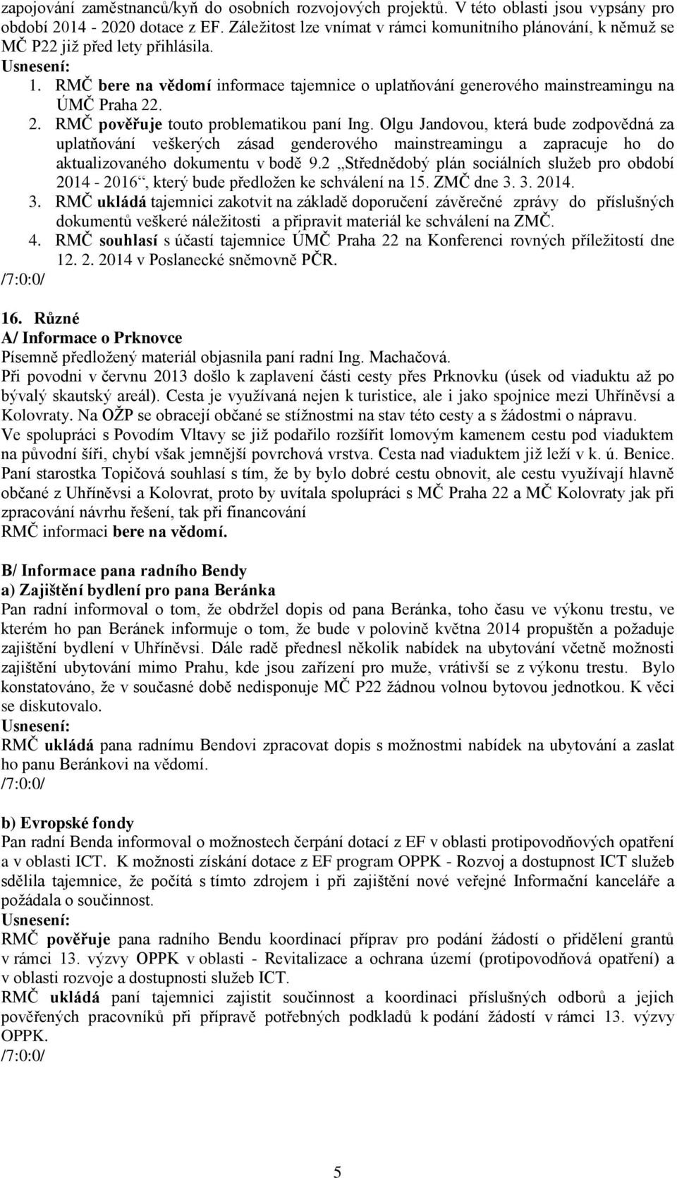 . 2. RMČ pověřuje touto problematikou paní Ing. Olgu Jandovou, která bude zodpovědná za uplatňování veškerých zásad genderového mainstreamingu a zapracuje ho do aktualizovaného dokumentu v bodě 9.