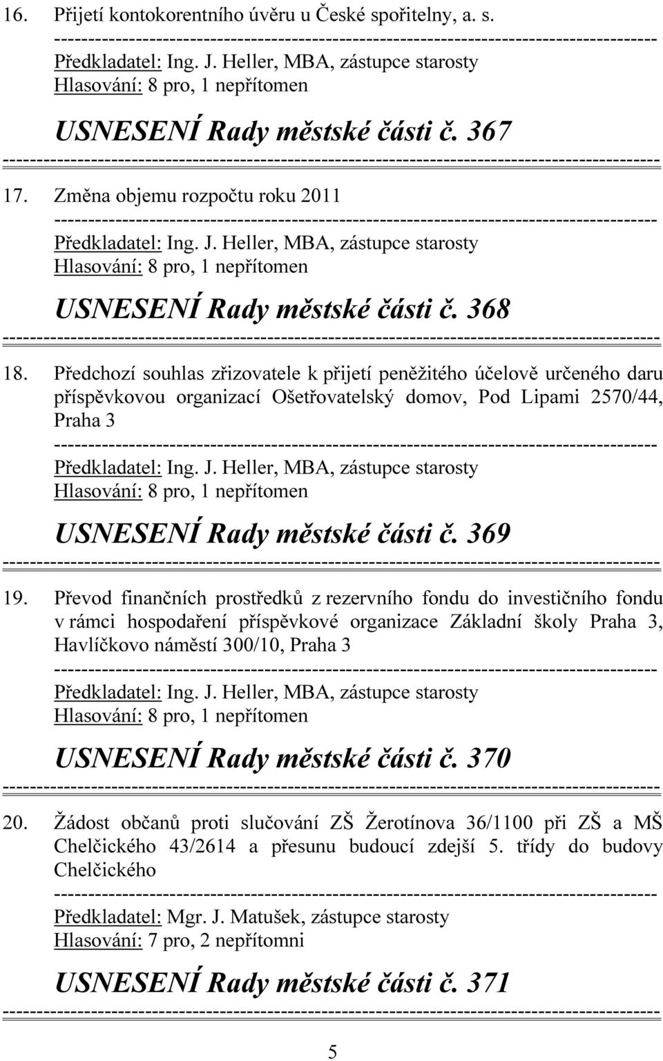 Převod finančních prostředků z rezervního fondu do investičního fondu v rámci hospodaření příspěvkové organizace Základní školy Praha 3, Havlíčkovo náměstí 300/10, Praha 3 USNESENÍ Rady