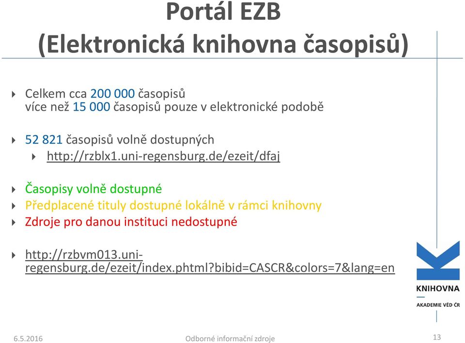 de/ezeit/dfaj Časopisy volně dostupné Předplacené tituly dostupné lokálně v rámci knihovny Zdroje pro danou