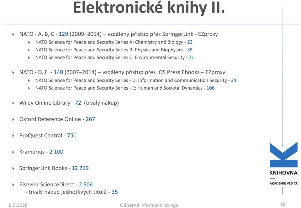 Physics and Biophysics 35 NATO Science for Peace and Security Series C: Environmental Security 71 NATO D, E 140 (2007 2014) vzdálený přístup přes IOS Press Ebooks EZproxy NATO Science for Peace