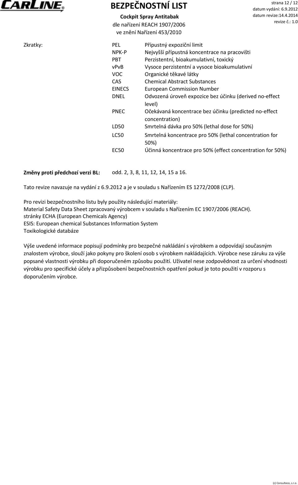 (predicted no-effect concentration) LD50 Smrtelná dávka pro 50% (lethal dose for 50%) LC50 EC50 Smrtelná koncentrace pro 50% (lethal concentration for 50%) Účinná koncentrace pro 50% (effect