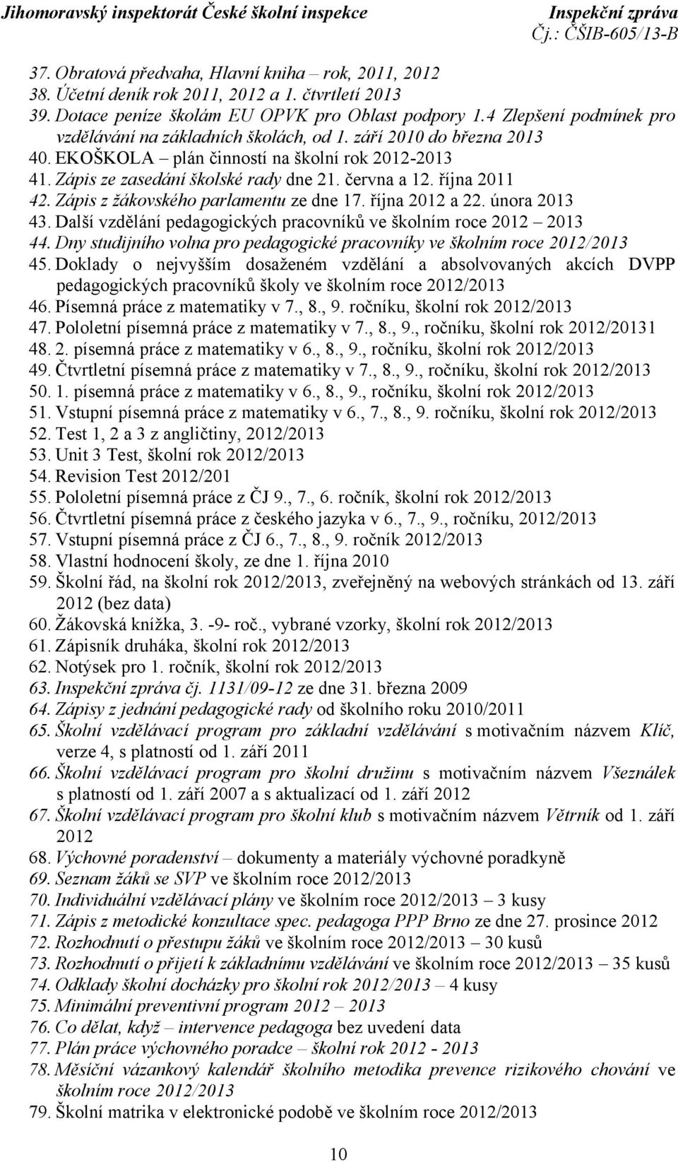 října 2011 42. Zápis z žákovského parlamentu ze dne 17. října 2012 a 22. února 2013 43. Další vzdělání pedagogických pracovníků ve školním roce 2012 2013 44.