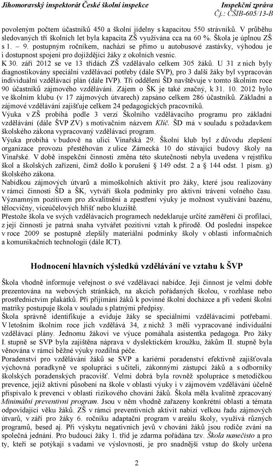 U 31 znich byly diagnostikovány speciální vzdělávací potřeby (dále SVP), pro 3 další žáky byl vypracován individuální vzdělávací plán (dále IVP).