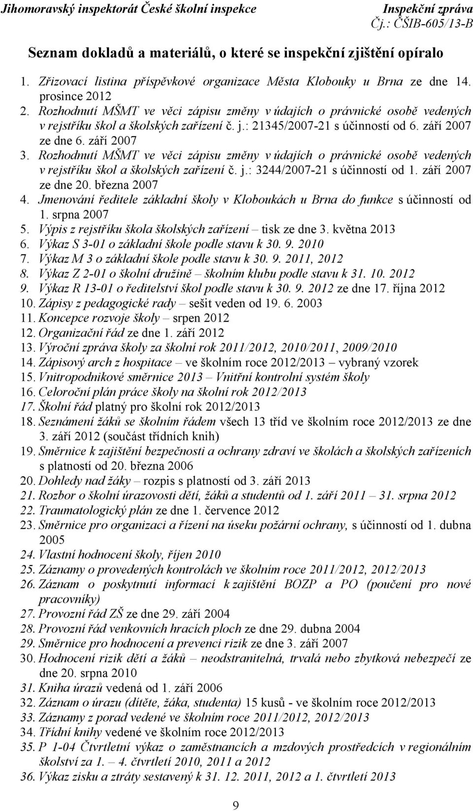 Rozhodnutí MŠMT ve věci zápisu změny v údajích o právnické osobě vedených v rejstříku škol a školských zařízení č. j.: 3244/2007-21 s účinností od 1. září 2007 ze dne 20. března 2007 4.