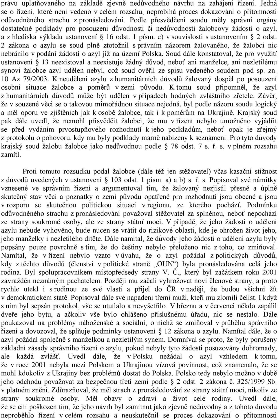 Podle přesvědčení soudu měly správní orgány dostatečné podklady pro posouzení důvodnosti či nedůvodnosti žalobcovy žádosti o azyl, a z hlediska výkladu ustanovení 16 odst. 1 písm.