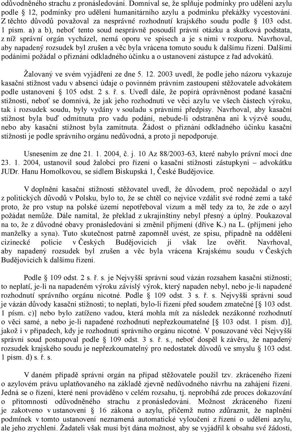 a) a b), neboť tento soud nesprávně posoudil právní otázku a skutková podstata, z níž správní orgán vycházel, nemá oporu ve spisech a je s nimi v rozporu.