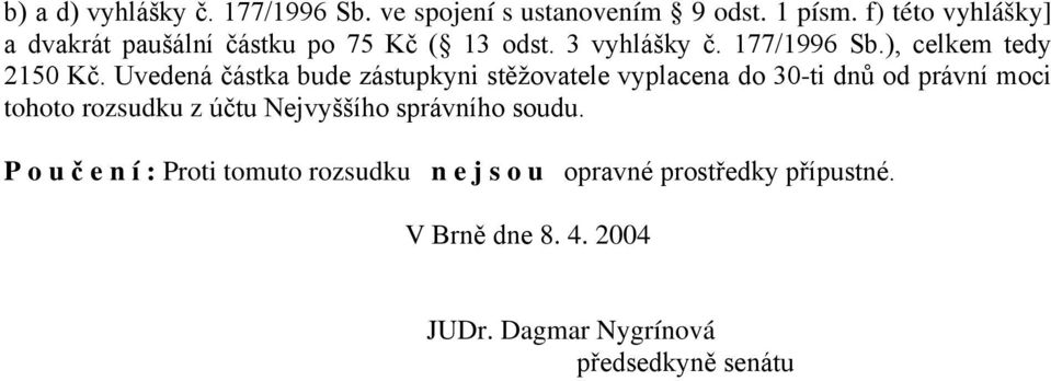 Uvedená částka bude zástupkyni stěžovatele vyplacena do 30-ti dnů od právní moci tohoto rozsudku z účtu Nejvyššího