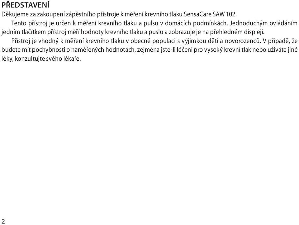 Jednoduchým ovládáním jedním tlačítkem přístroj měří hodnoty krevního tlaku a puslu a zobrazuje je na přehledném displeji.