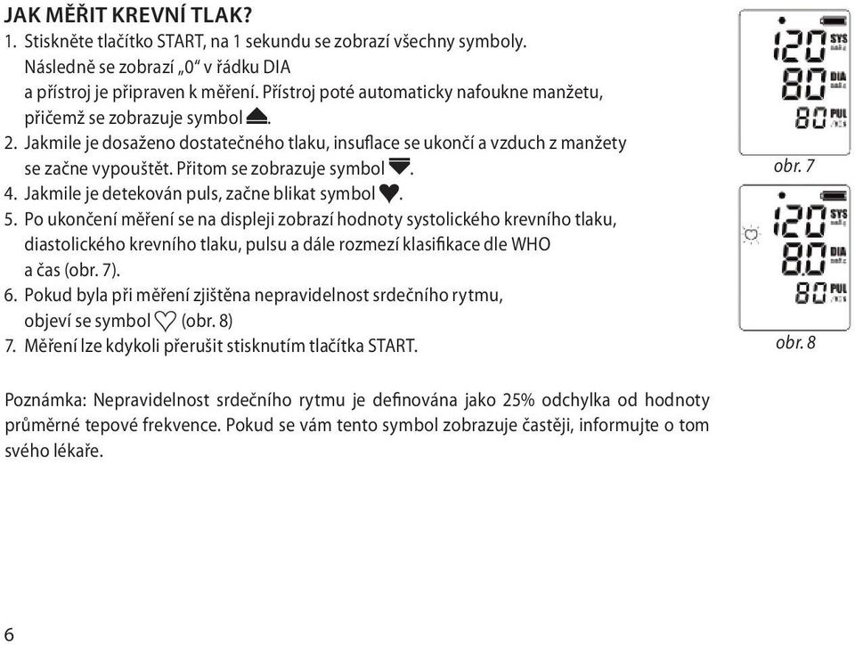 Přitom se zobrazuje symbol. 4. Jakmile je detekován puls, začne blikat symbol. 5.