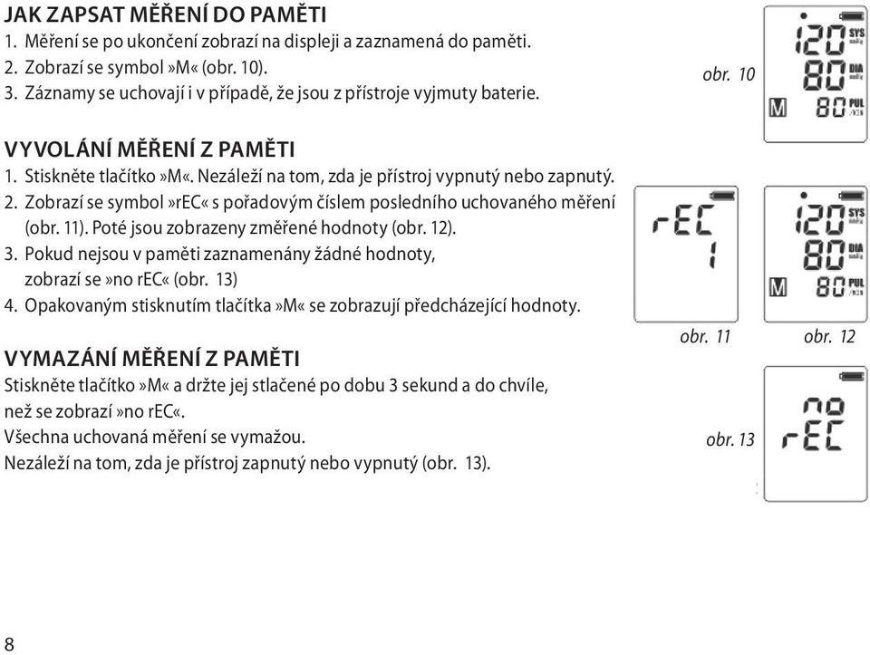 Zobrazí se symbol»rec«s pořadovým číslem posledního uchovaného měření (obr. 11). Poté jsou zobrazeny změřené hodnoty (obr. 12). 3.