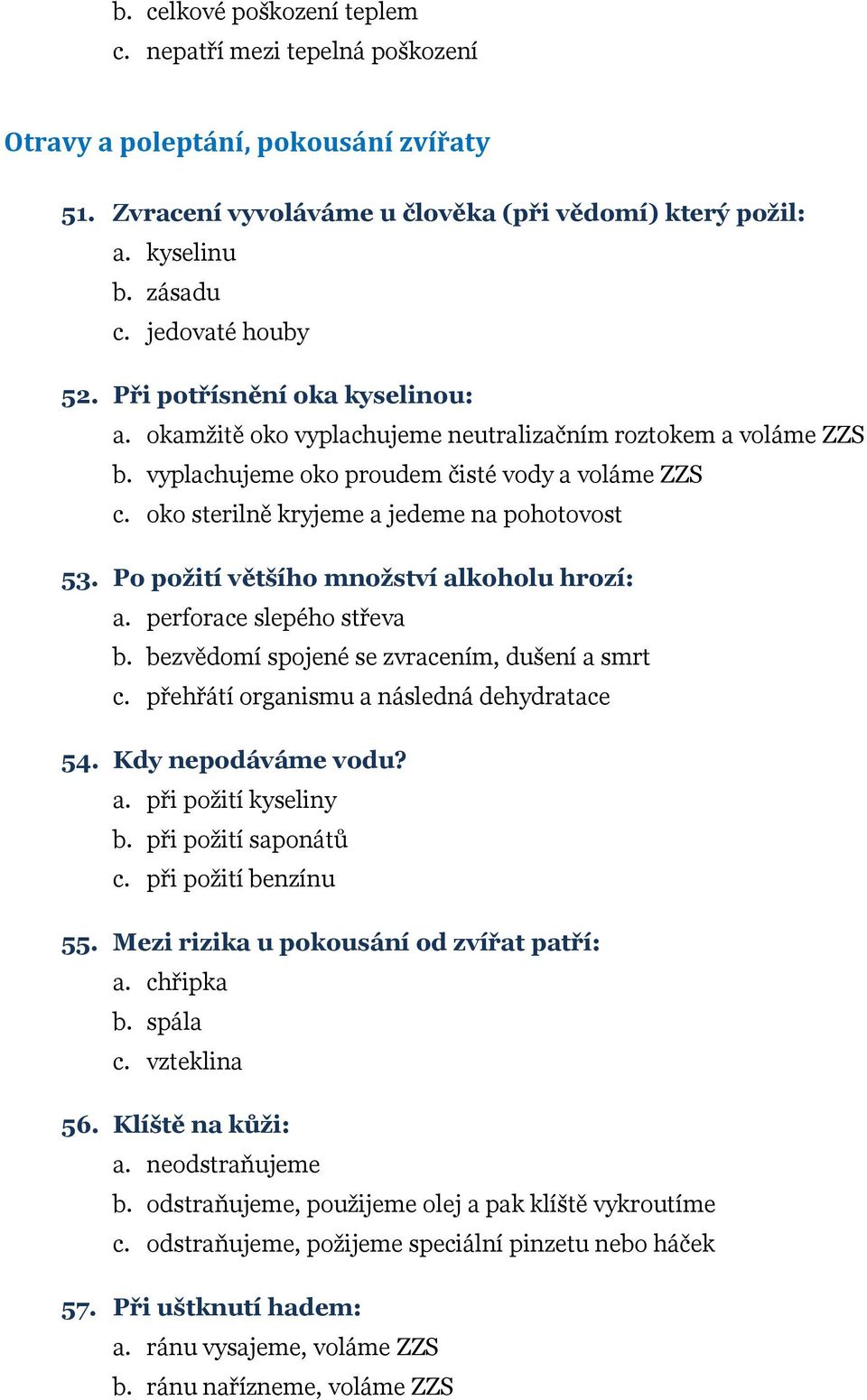 oko sterilně kryjeme a jedeme na pohotovost 53. Po požití většího množství alkoholu hrozí: a. perforace slepého střeva b. bezvědomí spojené se zvracením, dušení a smrt c.