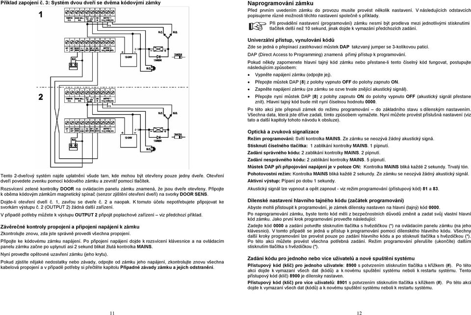 Při provádění nastavení (programování) zámku nesmí být prodleva mezi jednotlivými stisknutími tlačítek delší než 10 sekund, jinak dojde k vymazání předchozích zadání.