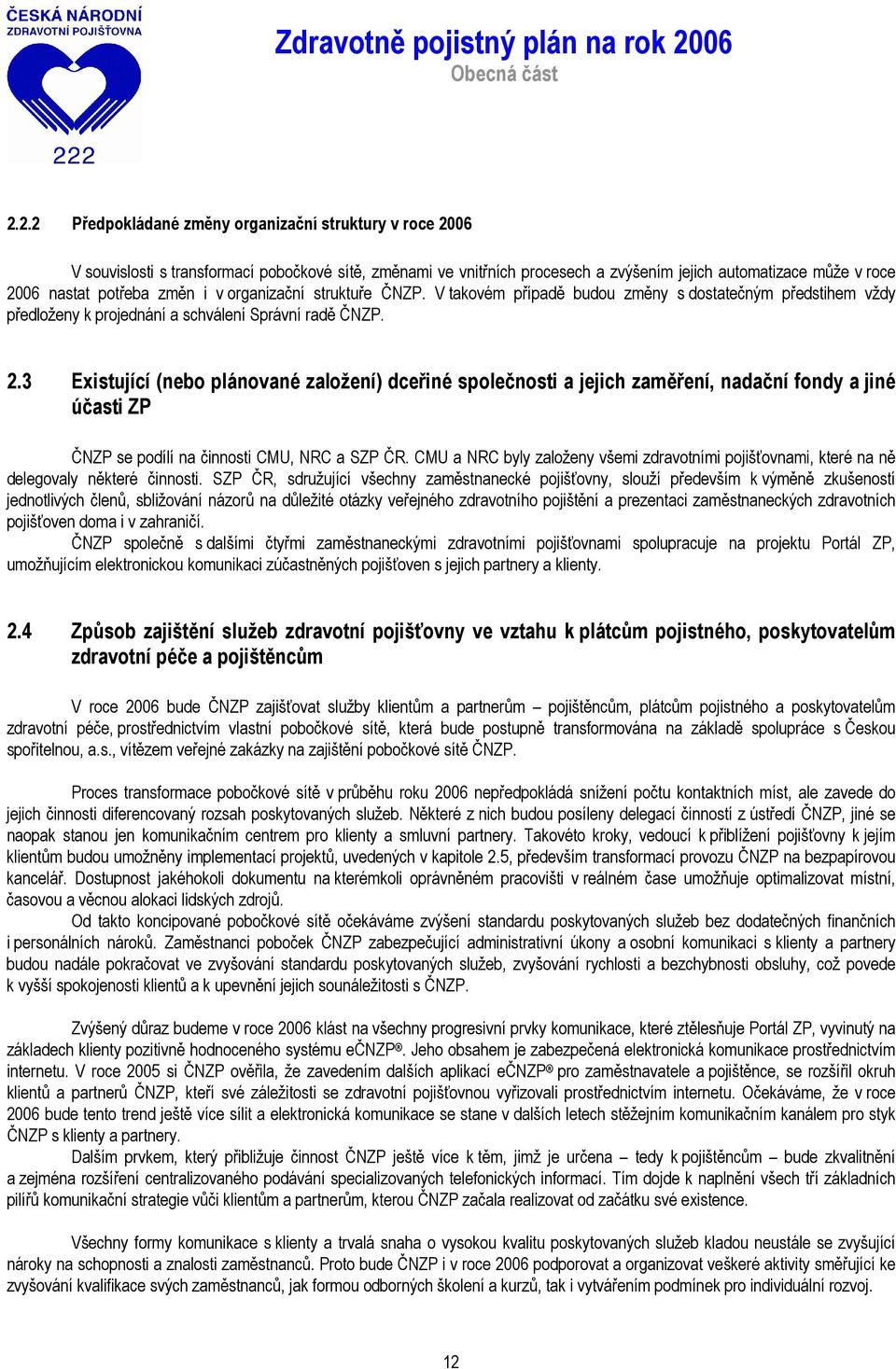 změn i v organizační struktuře ČNZP. V takovém případě budou změny s dostatečným předstihem vždy předloženy k projednání a schválení Správní radě ČNZP. 2.