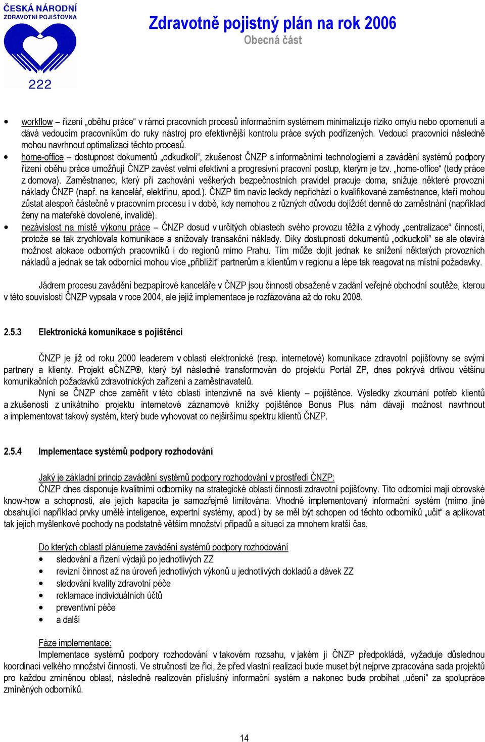 home-office dostupnost dokumentů odkudkoli, zkušenost ČNZP s informačními technologiemi a zavádění systémů podpory řízení oběhu práce umožňují ČNZP zavést velmi efektivní a progresivní pracovní