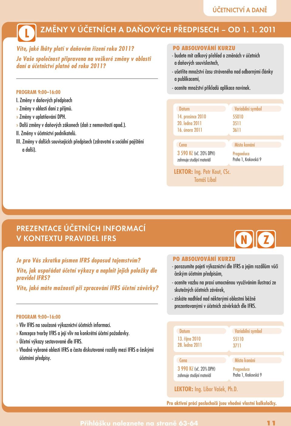 » Zmûny v uplatàování DPH.» Dal í zmûny v daàov ch zákonech (daà z nemovitostí apod.). II. Zmûny v úãetnictví podnikatelû. III.